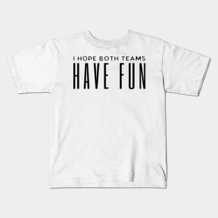 I Hope Both Teams Have Fun Kids T-Shirt